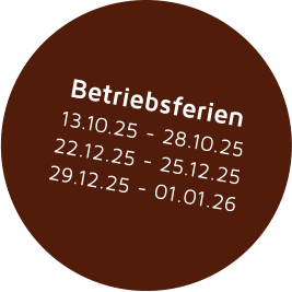 Betriebsferien 13.10.25 - 28.10.25 22.12.25 - 25.12.25 29.12.25 - 01.01.26